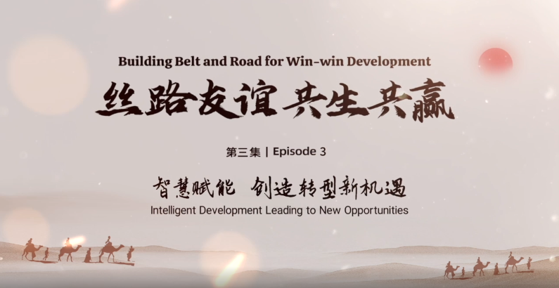 Construyendo La Franja y La Ruta para un desarrollo de beneficio mutuo Episodio 3: Desarrollo inteligente que conduce a nuevas oportunidades        
